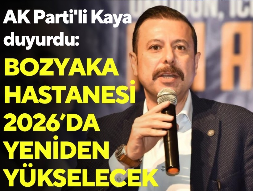 AK Parti'li Kaya duyurdu: Bozyaka Hastanesi 2026’da yeniden yükselecek