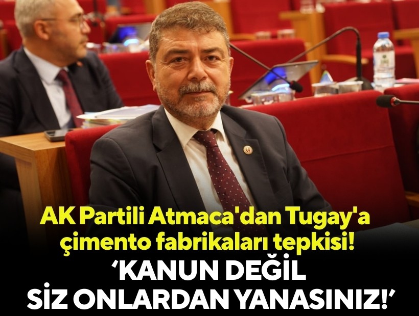 AK Partili Atmaca'dan Tugay'a çimento fabrikaları tepkisi!