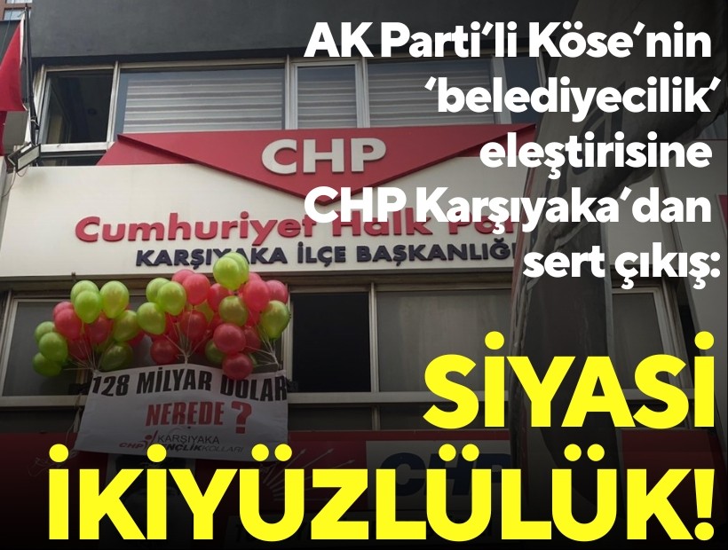 AK Parti’li Köse’nin ‘belediyecilik’ eleştirisine CHP Karşıyaka’dan sert çıkış: Siyasi ikiyüzlülük!