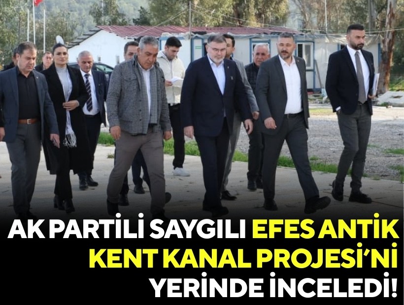 AK Partili Saygılı Efes Antik Kent Kanal Projesi’ni yerinde inceledi!