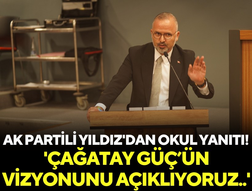 AK Partili Yıldız'dan okul yanıtı! 'Çağatay Güç'ün vizyonunu açıklıyoruz'