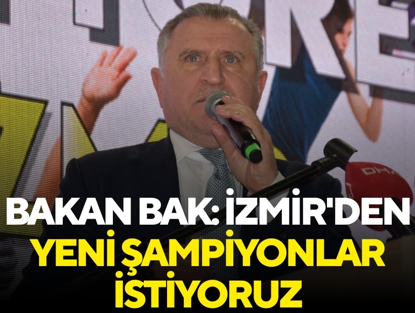 Bakan Bak: İzmir'den yeni şampiyonlar istiyoruz