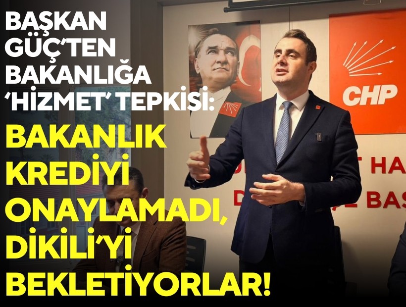 Başkan Güç'ten Bakanlığa 'hizmet' tepkisi: Bakanlık krediyi onaylamadı, Dikili'yi bekletiyorlar!