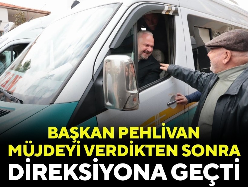 Başkan Pehlivan önce müjdeyi verdi, sonra direksiyona geçti