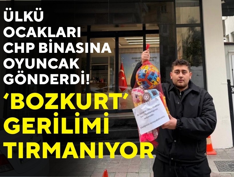‘Bozkurt’ gerilimi tırmanıyor: Ülkü Ocakları CHP binasına oyuncak gönderdi!