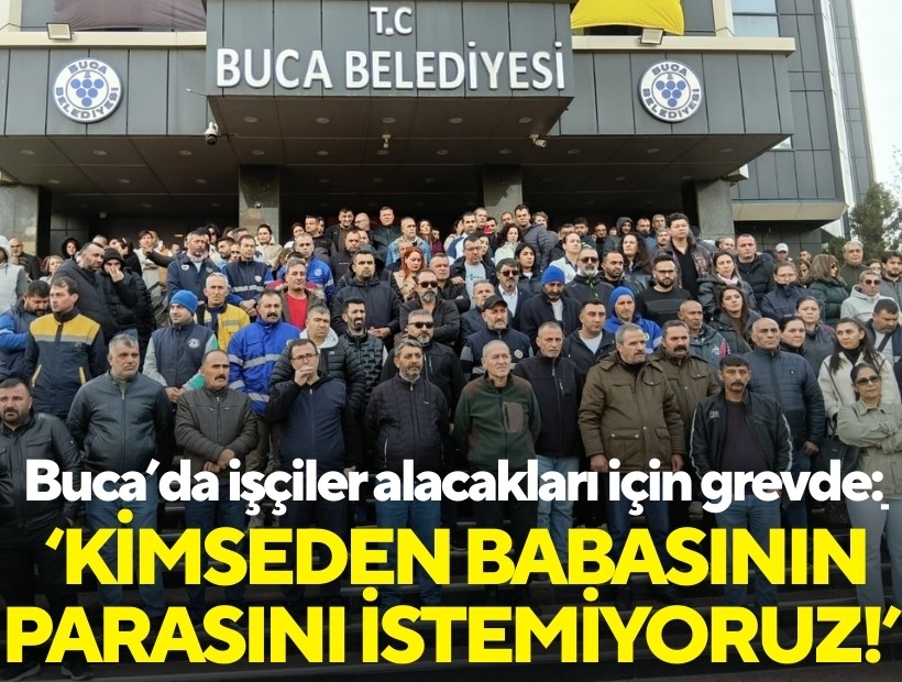 Buca’da işçiler alacakları için grevde: ‘Kimseden babasının parasını istemiyoruz!’