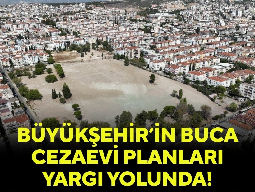 Büyükşehir'in Buca Cezaevi planları yargı yolunda!