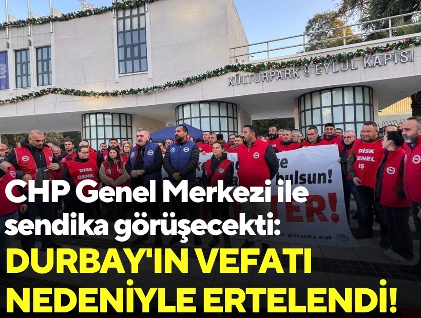 CHP Genel Merkezi ile sendika görüşecekti: Durbay'ın vefatı nedeniyle ertelendi!
