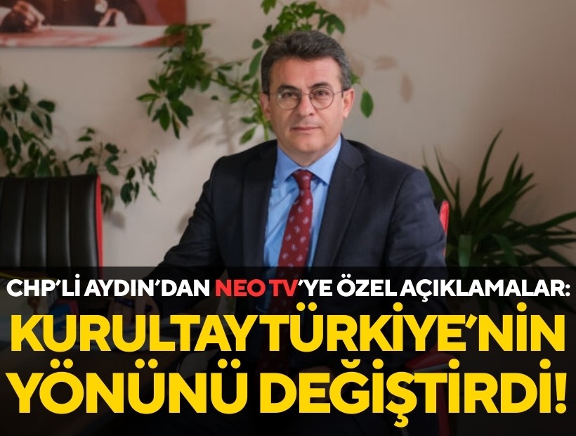 CHP'li Aydın, NEO TV’de konuştu: Kurultay Türkiye'nin yönünü değiştirdi