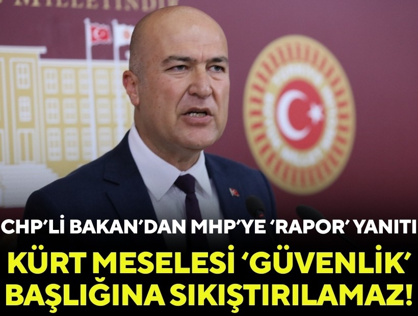 CHP'li Bakan'dan MHP'ye 'rapor' yanıtı: Kürt meselesi 'güvenlik' başlığına sıkıştırılamaz!