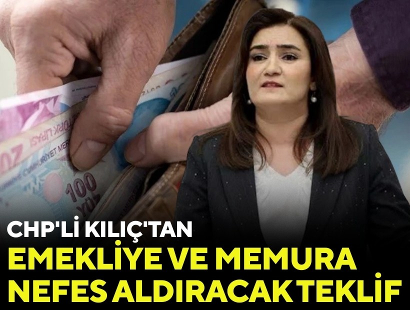 CHP'li Kılıç'tan emekliler ve kamu çalışanları için kanun teklifi