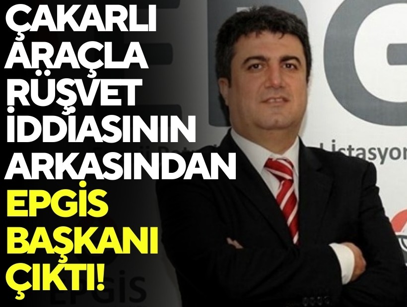 Çakarlı araçla rüşvet iddiasının arkasından EPGİS Başkanı çıktı!
