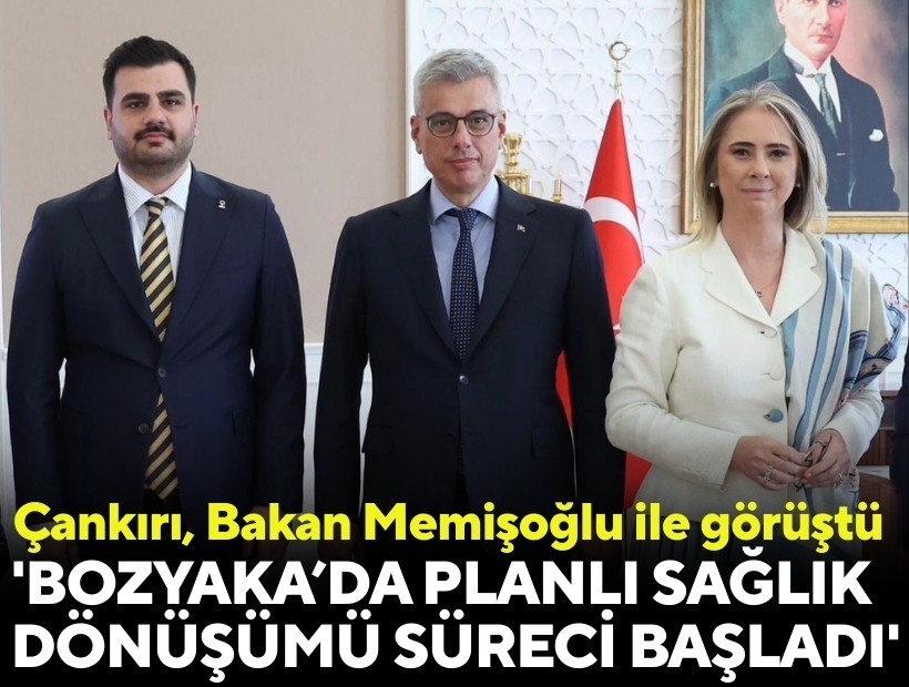 Çankırı, Bakan Memişoğlu ile görüştü: 'Bozyaka’da planlı sağlık dönüşümü süreci başladı'