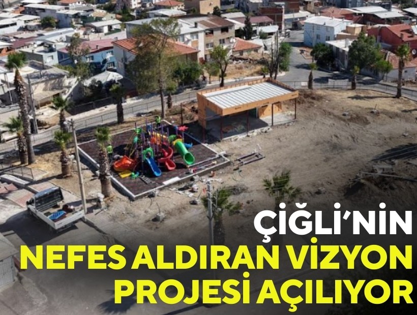 Çiğli’de nefes aldıran vizyon proje açılıyor