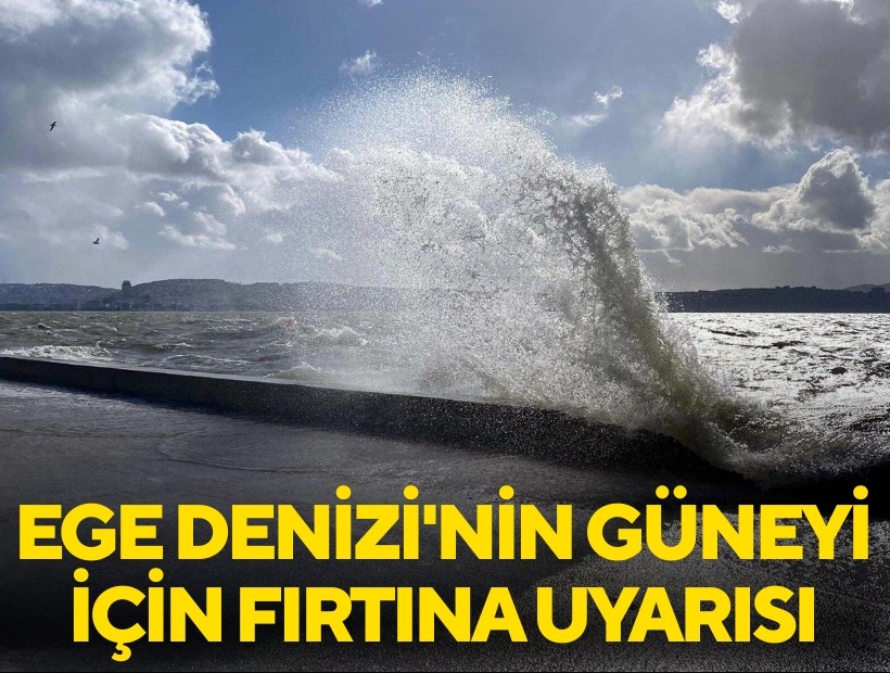 Ege Denizi'nin güneyi için fırtına uyarısı