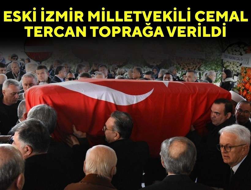 Eski İzmir Milletvekili Cemal Tercan toprağa verildi