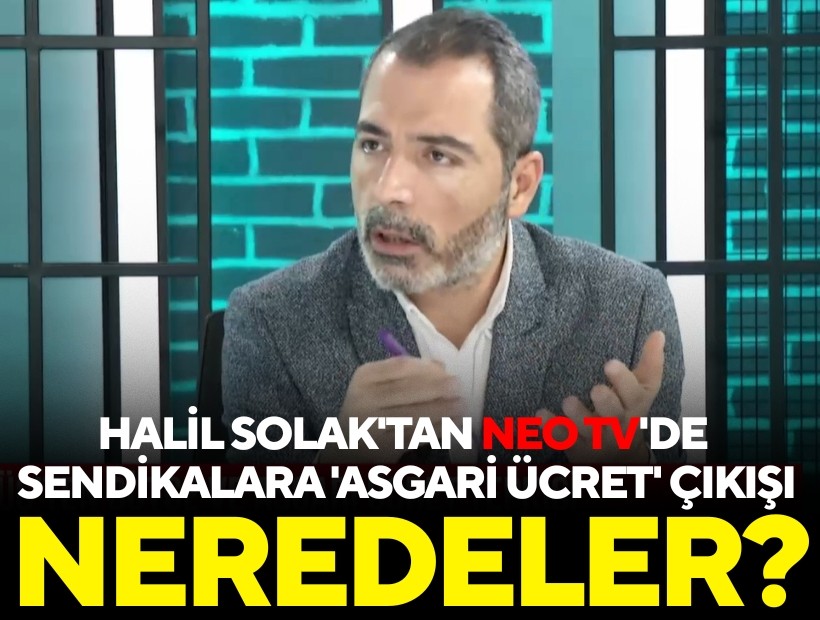 Halil Solak'tan NEO TV'de sendikalara 'asgari ücret' çıkışı: Neredeler?