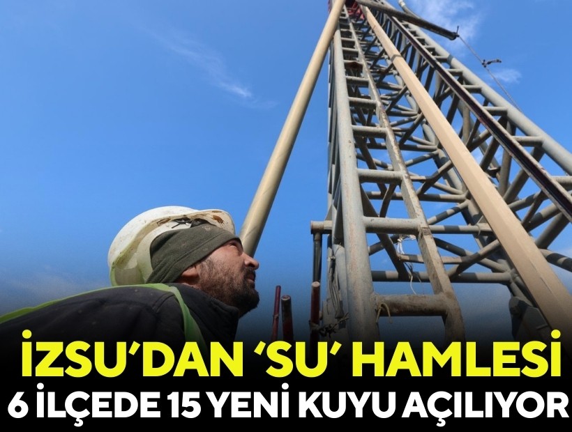 İZSU’dan yeni su kaynağı hamlesi: 6 ilçede 15 yeni kuyu açılıyor