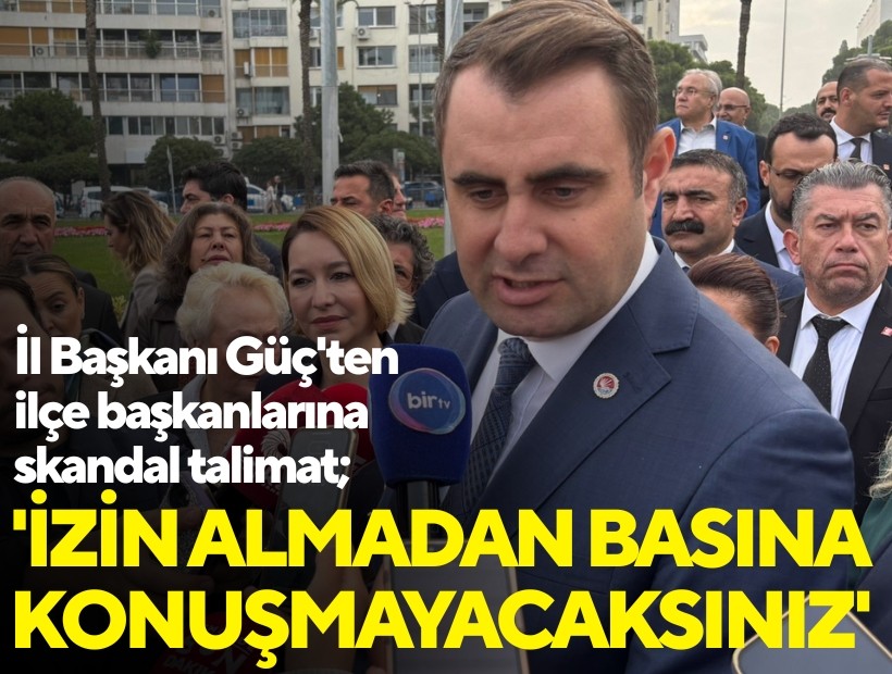 İl Başkanı Güç'ten ilçe başkanlarına skandal talimat; 'İzin almadan basına konuşmayacaksınız'