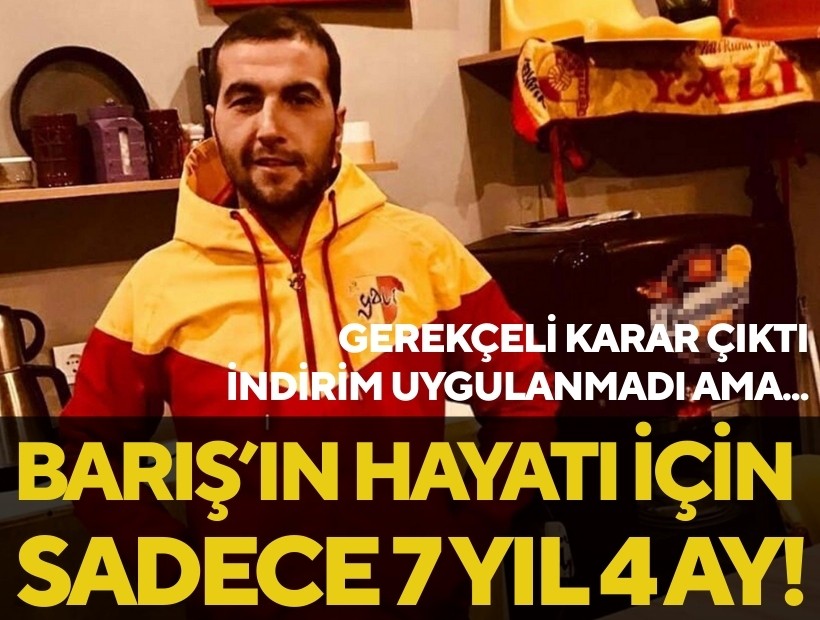 İndirim yapılmadı ama... Barış'ın hayatı için sadece 7 yıl 4 ay hapis!