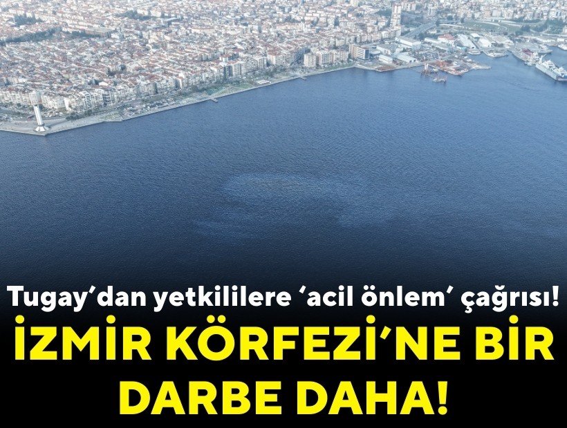İzmir Körfezi’ne bir darbe daha: Tugay’dan yetkililere ‘acil önlem’ çağrısı!