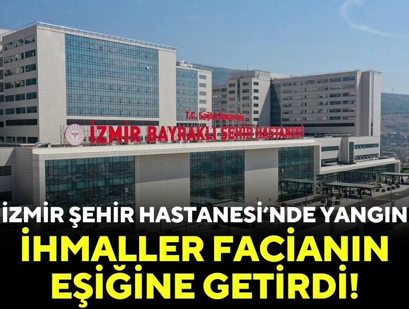 İzmir Şehir Hastanesi’nde yangın: İhmaller facianın eşiğine getirdi!