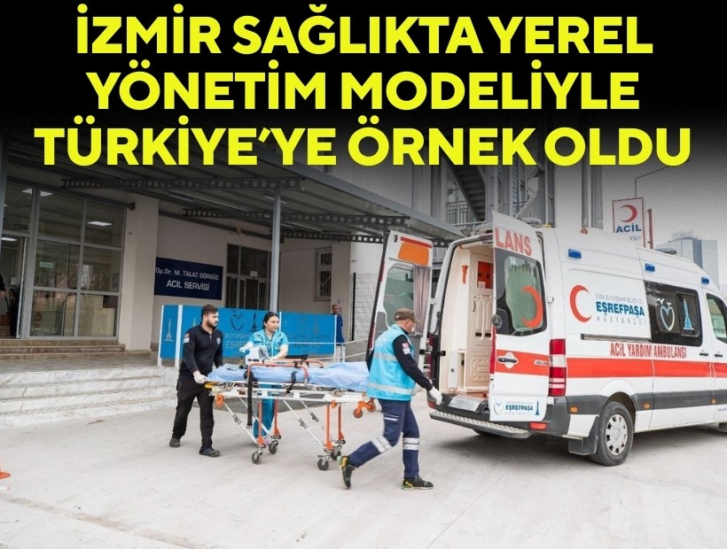 İzmir sağlıkta yerel yönetim modeliyle Türkiye’ye örnek oldu