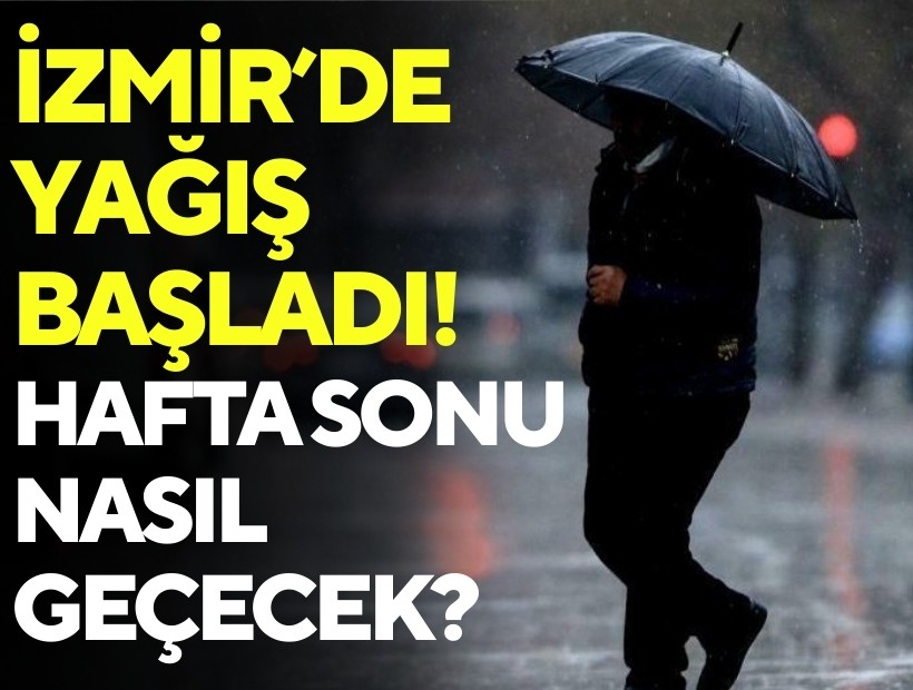 İzmir’de yağış başladı: Hafta sonu nasıl geçecek?