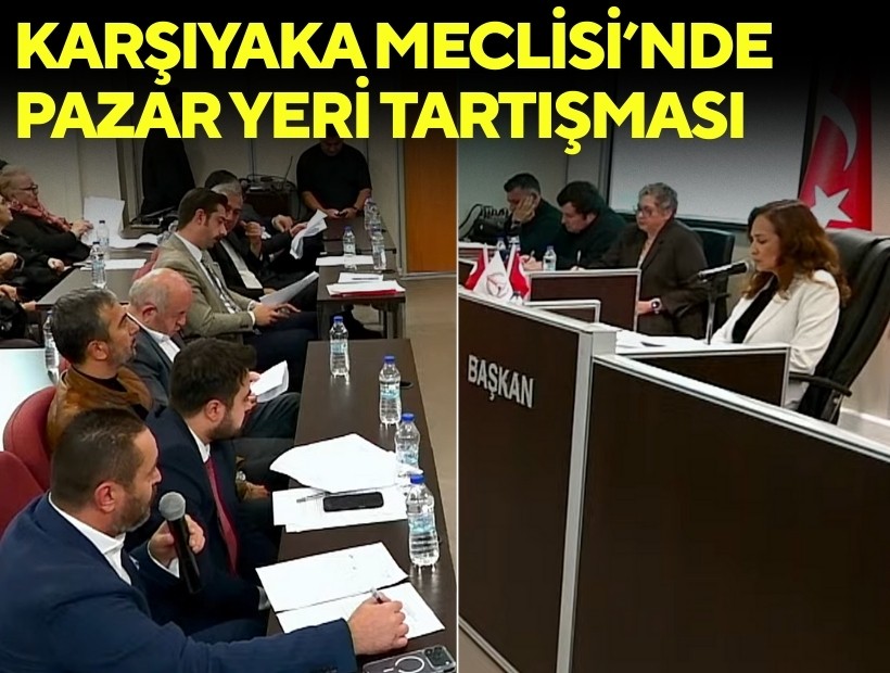 Karşıyaka Meclisi’nde Bostanlı Pazar Yeri tartışması öne çıktı
