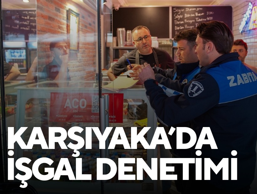 Karşıyaka Zabıtası’ndan işgal denetimi