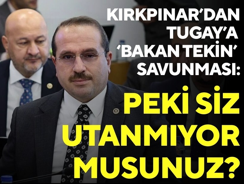 Kırkpınar’dan Tugay’a 'Bakan Tekin' savunması: Peki siz utanmıyor musunuz?
