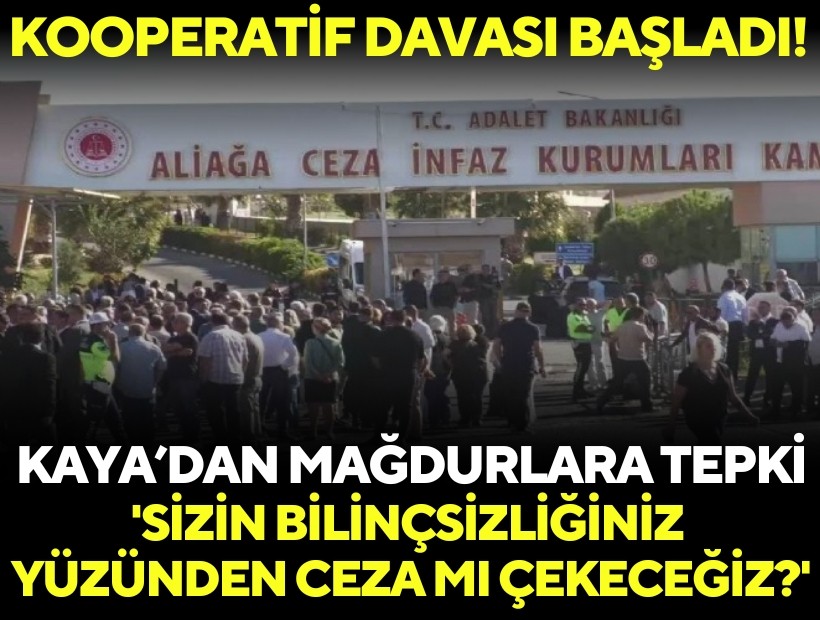 Kooperatif davası başladı! Kaya’dan mağdurlara tepki: 'Sizin bilinçsizliğiniz yüzünden ceza mı çekeceğiz?'
