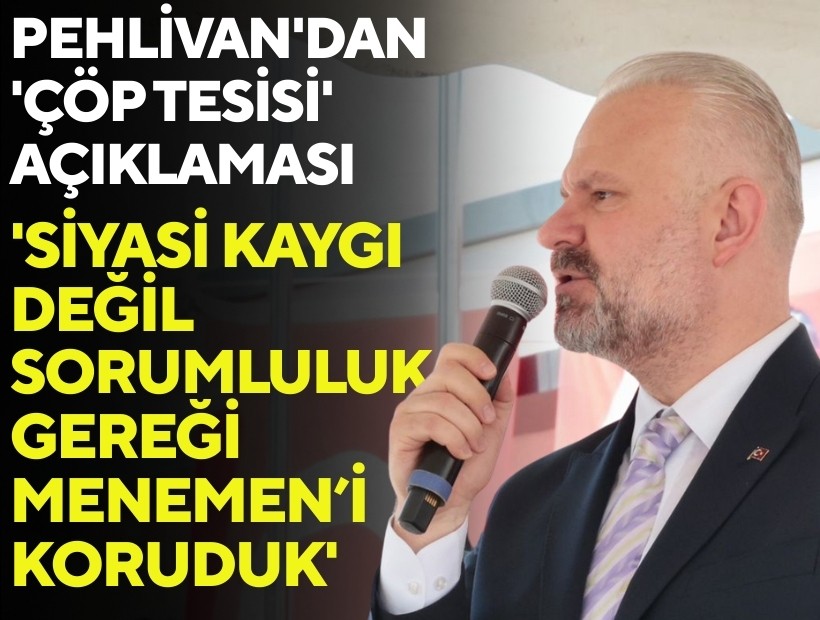 Pehlivan'dan 'çöp' açıklaması: 'Siyasi kaygı değil sorumluluk gereği Menemen’i koruduk'