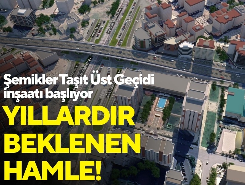 Şemikler Taşıt Üst Geçidi inşaatı başlıyor