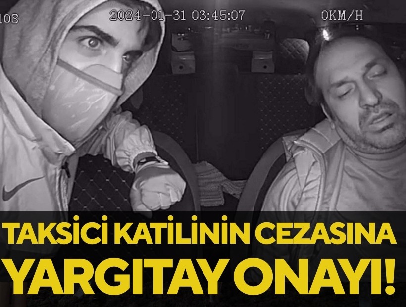 Taksici katili caninin cezasına Yargıtay onayı!