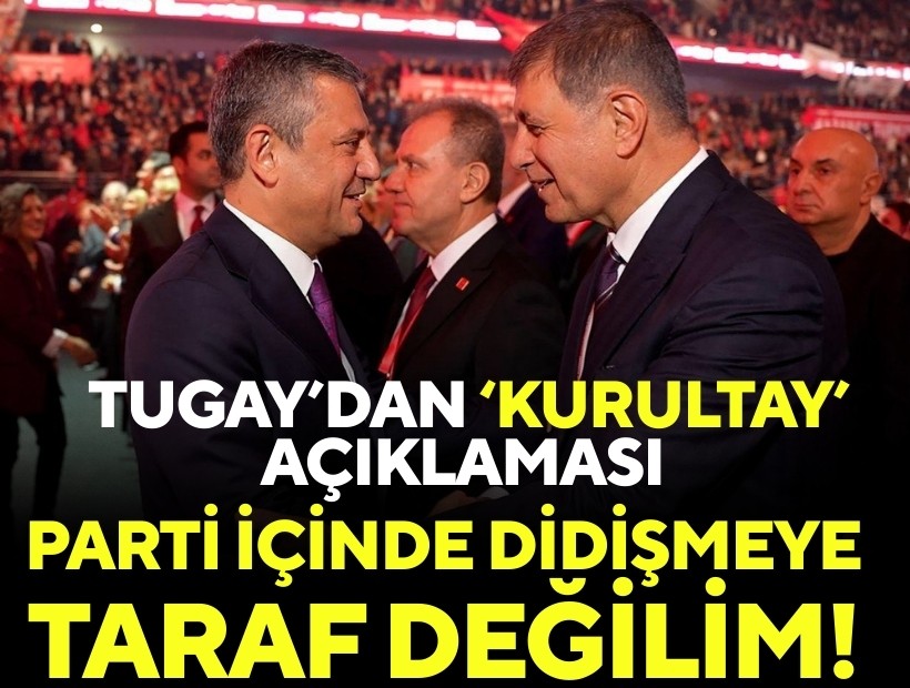 Tugay’dan ‘Kurultay’ açıklaması: Parti içinde didişmeye taraf değilim!