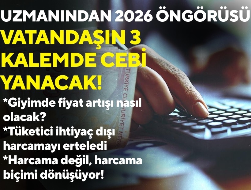 Uzmanından 2026 öngörüsü: Vatandaşın 3 kalemde cebi yanacak!