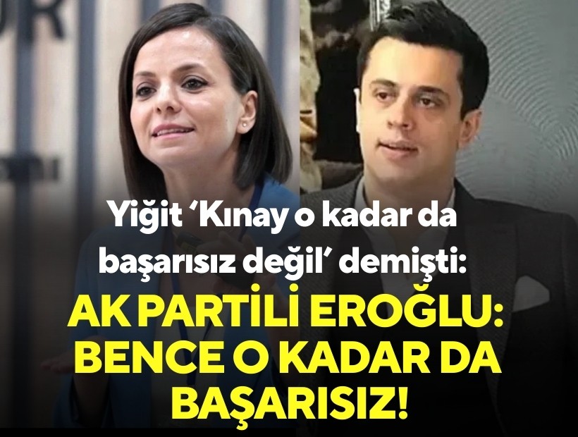 Yiğit ‘Kınay o kadar da başarısız değil’ demişti: AK Partili Eroğlu: Bence o kadar da başarısız!