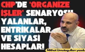 CHP’de ‘organize işler’ senaryosu: Yalanlar, entrikalar ve siyasi hesaplar!