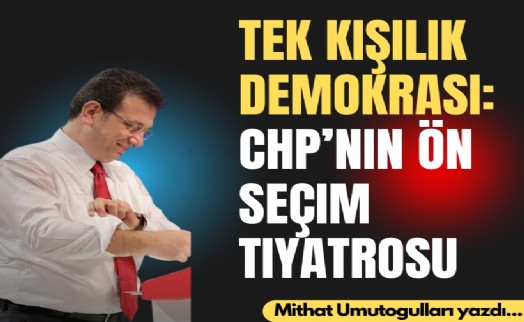 Tek kişilik demokrasi: CHP’nin ön seçim tiyatrosu