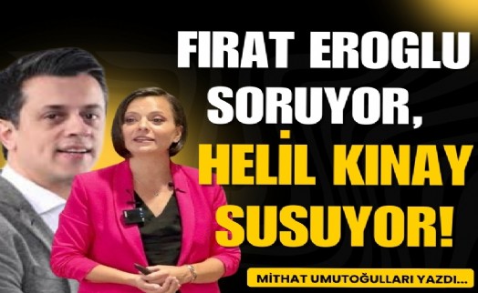 Fırat Eroğlu soruyor, Helil Kınay susuyor!