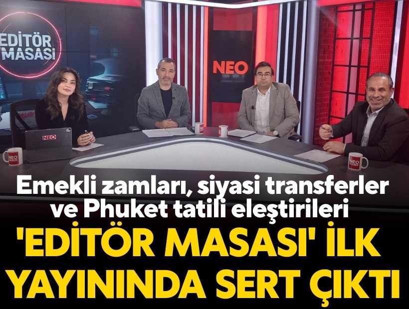'Editör Masası' ilk yayınında sert çıktı: Emekli zamları, siyasi transferler ve Phuket tatili eleştirileri