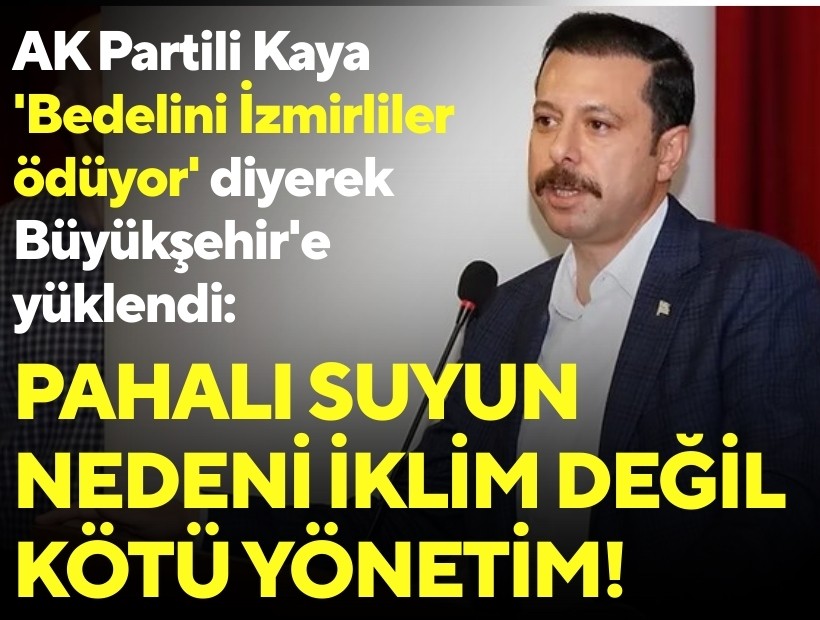 AK Partili Kaya 'Bedelini İzmirliler ödüyor' diyerek Büyükşehir'e yüklendi: Pahalı suyun nedeni iklim değil, kötü yönetim!