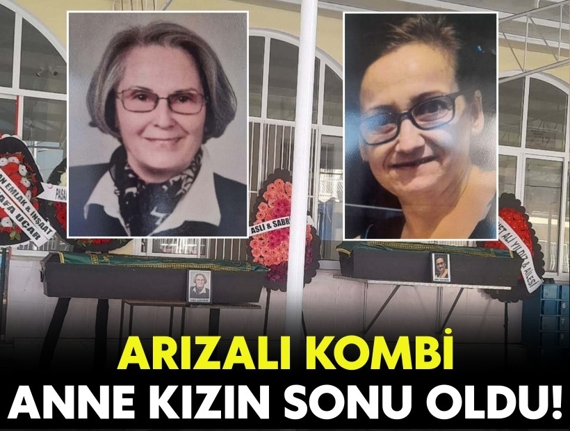 Arızalı kombi anne ve kızın sonu oldu!