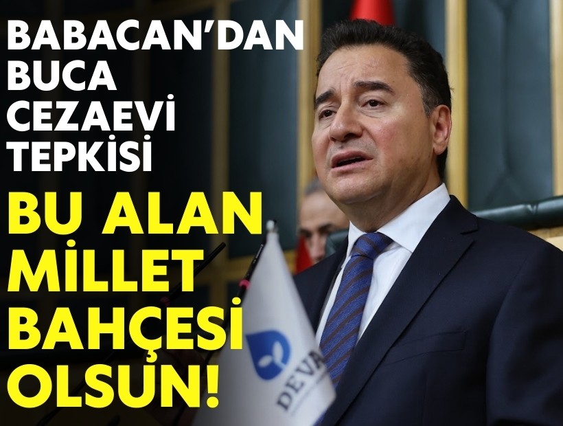 Babacan’dan Buca Cezaevi tepkisi: Bu alan millet bahçesi olsun!