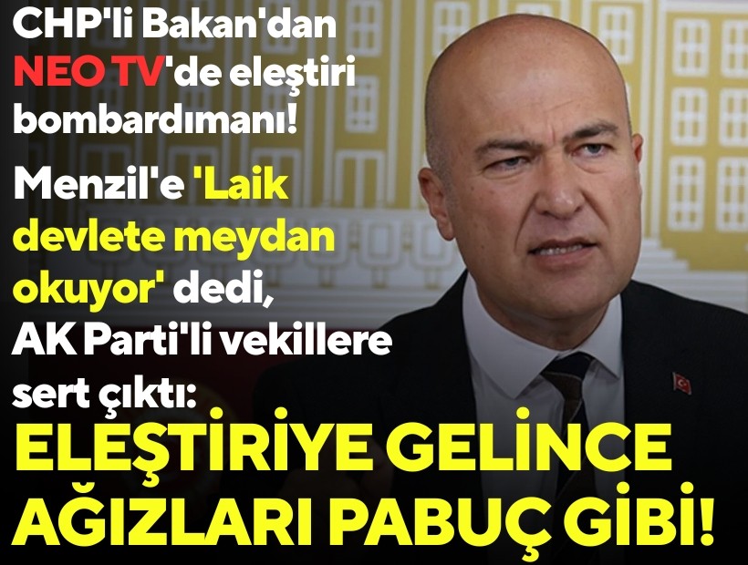 CHP'li Bakan'dan NEO TV'de eleştiri bombardımanı: Menzil'e 'Laik devlete meydan okuyor' dedi, AK Parti'li vekillere sert çıktı: Eleştiriye gelince ağızları pabuç gibi!