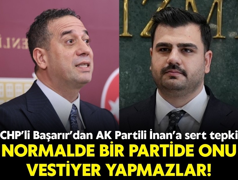 CHP'li Başarır'dan AK Partili İnan'a sert tepki: Normalde bir partide onu vestiyer yapmazlar!