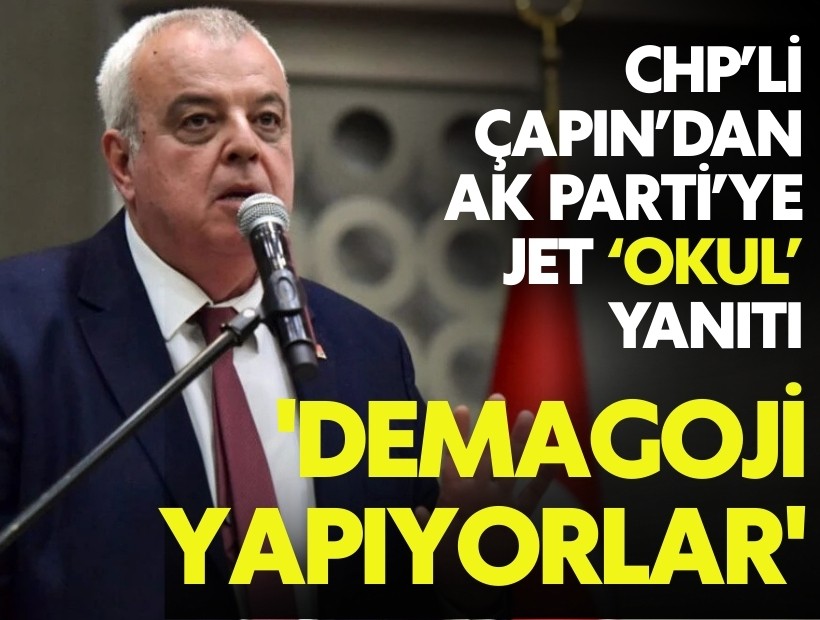 CHP’li Çapın’dan AK Parti’ye okul yanıtı: 'Demagoji yapıyorlar'