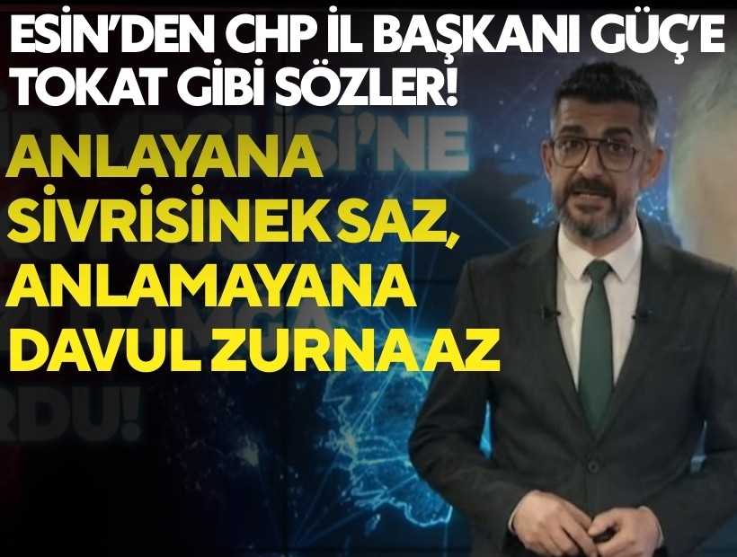 Esin’den Chp il başkanı Güç’e tokat gibi sözler! anlayana sivrisinek saz, anlamayana davul zurna az!
