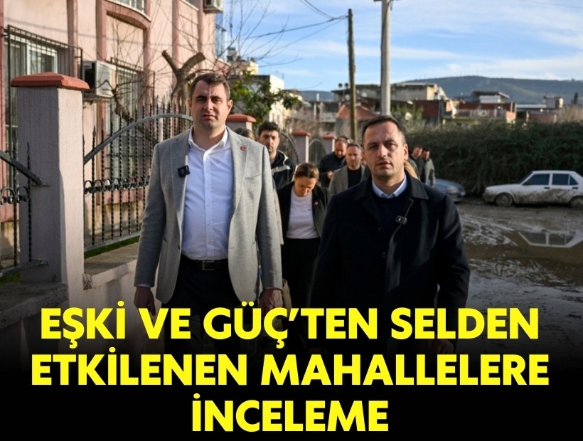 Eşki ve Güç'ten selden etkilenen mahallelere inceleme
